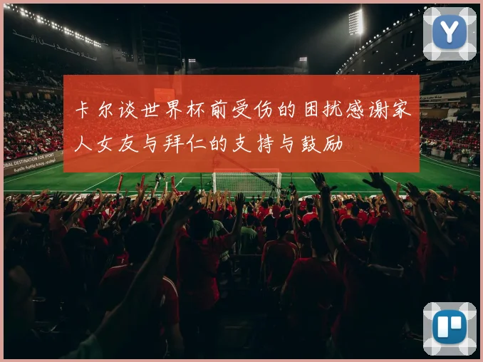 卡尔谈世界杯前受伤的困扰感谢家人女友与拜仁的支持与鼓励